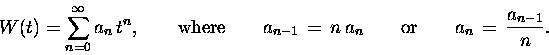 \begin{displaymath}W(t) = \sum_{n=0}^{\infty} a_n \, t^n,
\qquad \hbox{\rm whe...
...
\qquad \hbox{\rm or} \qquad a_n \, = \, {a_{n-1} \over n} .
\end{displaymath}