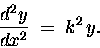 \begin{displaymath}{d^2y \over dx^2} \; = \; k^2 \, y .
\end{displaymath}