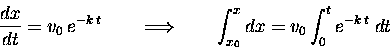 \begin{displaymath}{dx \over dt} = v_0 \, e^{- k \, t}
\qquad \Longrightarrow \qquad
\int_{x_0}^x dx = v_0 \int_0^t e^{- k \, t} \; dt
\end{displaymath}