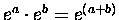 $e^a \cdot e^b = e^{(a+b)}$